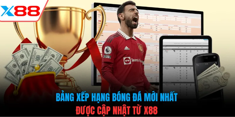 Bảng xếp hạng bóng đá mới nhất được cập nhật từ X88