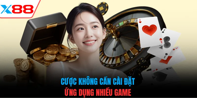 Cược không cần cài đặt ứng dụng nhiều game