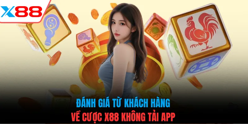 Đánh giá từ khách hàng về cược X88 không tải app