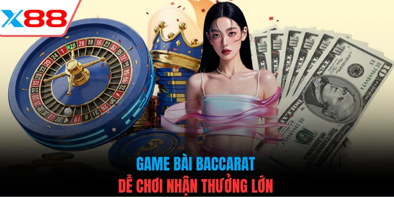 Game bài Baccarat dễ chơi nhận thưởng lớn
