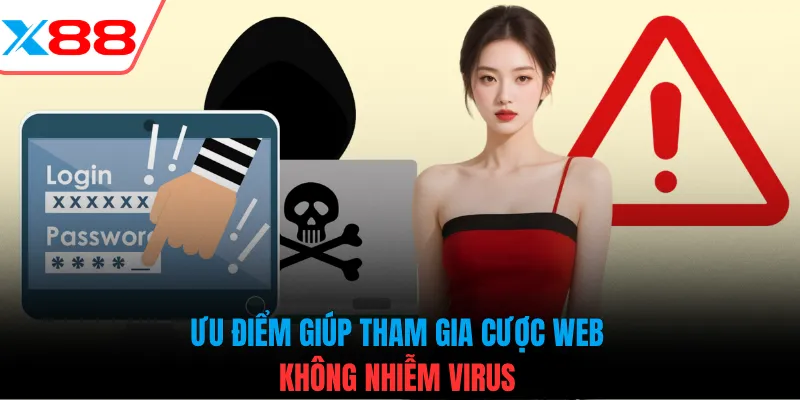 Ưu điểm giúp tham gia cược web không nhiễm virus