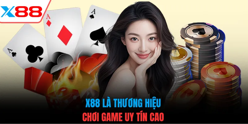 X88 là thương hiệu chơi game uy tín cao